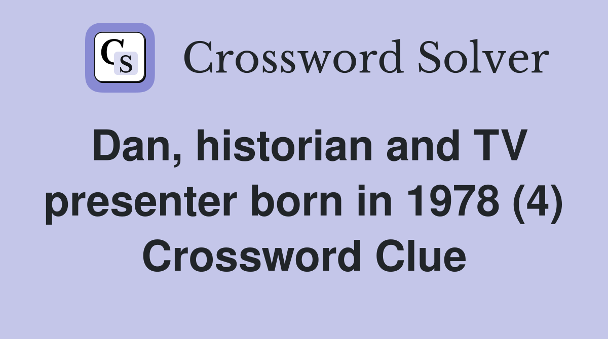Dan, historian and TV presenter born in 1978 (4) Crossword Clue